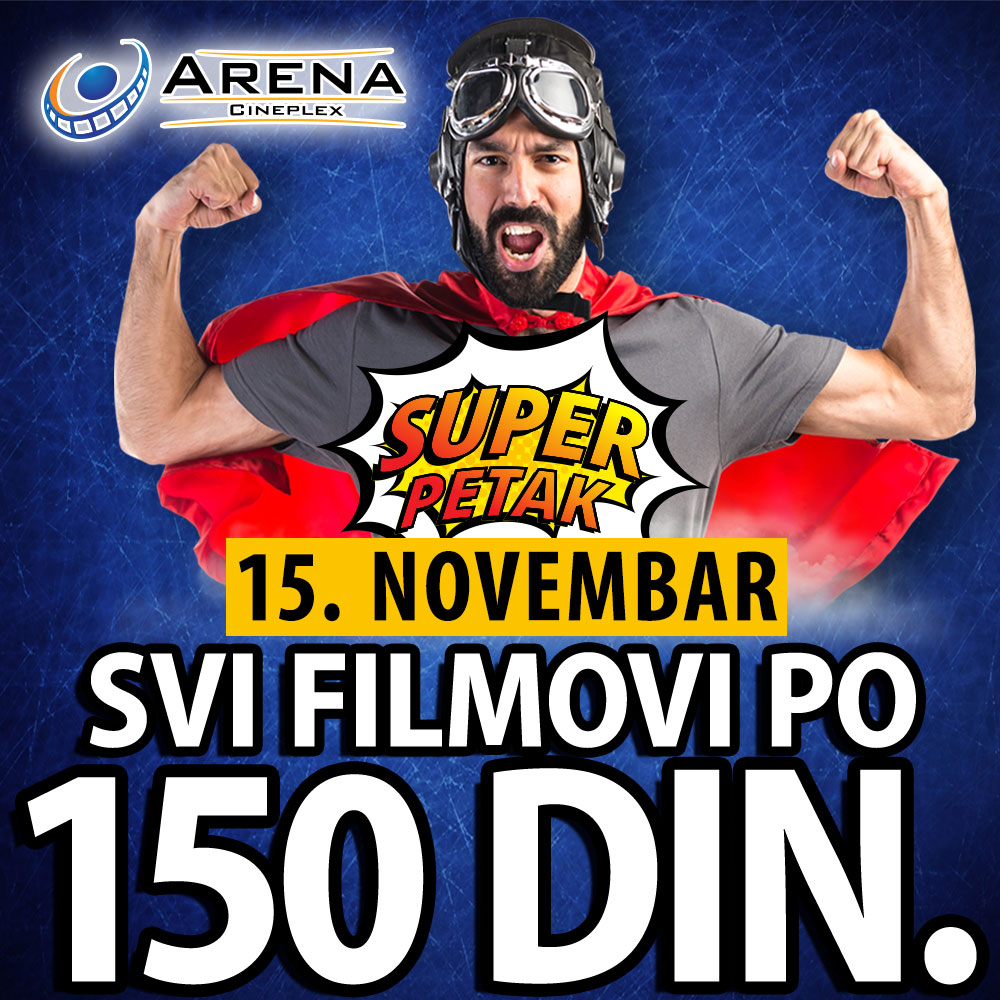 U petak, 15. novembra Arena Cineplex poklanja svojim posetiocima SUPER PETAK!    